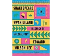 Shakespeare in Swahililand: In Search of a Global Poet - Wilson-Lee Edward