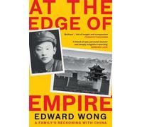 At the Edge of Empire: A Family's Reckoning with China: FINALIST FOR THE ORWELL PRIZE 2025