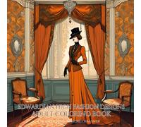 Edwardian High Fashion Designs: Adult Coloring Book for Mind Clarity: Relax and Unwind with the Beauty of Everything Beyond the Busy Life