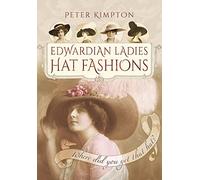 Edwardian Ladies' Hat Fashions: Where Did You Get That Hat?