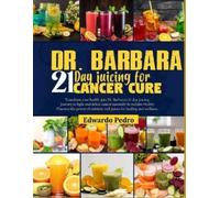 Edwardo Pedro Dr. Barbara 21-Day Juicing for Cancer Cure (Tascabile)