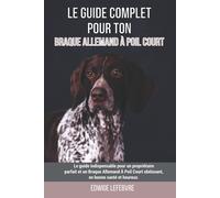 Edwige Lefebvre Le guide complet pour ton Braque Allemand À Poil Cou (Tascabile)