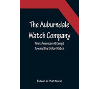 Edwin A Battiso The Auburndale Watch Company; First American Attempt (Tascabile)