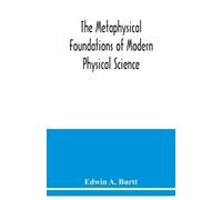 Edwin A Burtt The metaphysical foundations of modern physical scienc (Tascabile)