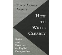 Edwin Abbott Ab How To Write Clearly; Rules And Exercises On English (Tascabile)