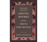 Edwin Bormann Francis Bacon's Cryptic Rhymes and the Truth They Reve (Tascabile)