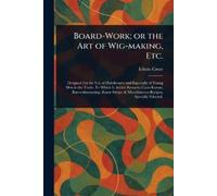 Edwin Creer Board-Work; or the Art of Wig-making, Etc. (Tascabile)