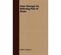 Edwin F. Bowers Zone Therapy; Or, Relieving Pain At Home (Tascabile)