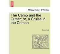 Edwin Galt The Camp and the Cutter; Or, a Cruise in the Crimea (Tascabile)