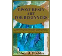 Edwin J Peebles Epoxy Resin Art for Beginners (Tascabile)