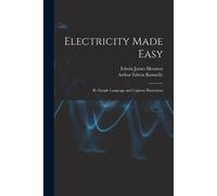Edwin James Houston Arthur Edwin Kennelly Electricity Made Easy (Tascabile)