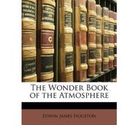 Edwin James Houston The Wonder Book of the Atmosphere (Tascabile)