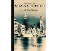 Edwin Lefevre Classics: Reminiscences of a Stock Operator & Wall Street Stories
