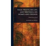 Edwin Paxton Ho Isaac Watts; His Life and Writings, His Homes (Copertina rigida)
