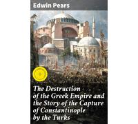 Edwin Pears The Destruction of the Greek Empire and the Story of the (Tascabile)