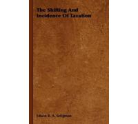 Edwin R. A. Seligman The Shifting And Incidence Of Taxation (Copertina rigida)