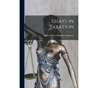 Edwin Robert Anderson Seligman Essays in Taxation (Tascabile)