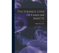 Edwin Way 1899-1980 Teale The Strange Lives of Familiar Insects (Tascabile)