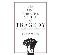 Edwin Wong The Risk Theatre Model of Tragedy (Tascabile)