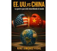 EE. UU. vs China - La guerra que está reescribiendo el mundo: Guerra comercial y tecnológica entre Estados Unidos y China, geopolítica, economía global y consecuencias para el mundo.