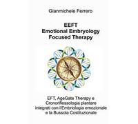 EEFT Emotional Embryology Focused Therapy. EFT, AgeGate Therapy e Cronoriflessologia plantare Integrati con l'Embriologia emozionale e la Bussola Costituzionale