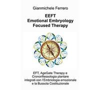 EEFT Emotional Embryology Focused Therapy. EFT, AgeGate Therapy e Cronoriflessologia plantare Integrati con l'Embriologia emozionale e la Bussola Costituzionale