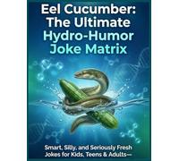 Eel Cucumber: The Ultimate Hydro-Humor Joke Matrix: Smart, Silly, and Seriously Fresh Jokes for Kids, Teens & Adults-A STEM-Flavored Splash of Laughter