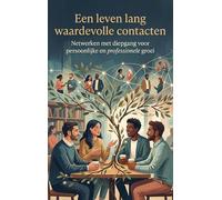 Een leven lang waardevolle contacten: Netwerken met diepgang voor persoonlijke en professionele groei