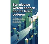 Een nieuwe wereld openen door te leren coderen: Van beginner tot maker: programmeren als sleutel tot de toekomst