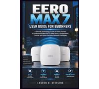 Eero Max 7 User Guide for beginners: A Friendly Technology Guide for New Owners to Understand Mesh Wi-Fi, Make Smart Configuration Choices, and Solve Everyday Network Challenges