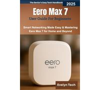 Eero Max 7 User Guide For Beginners: Smart Networking Made Easy & Mastering Eero Max 7 for Home and Beyond