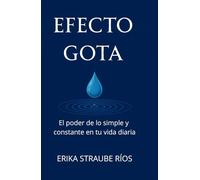 EFECTO GOTA: El poder de lo simple y constante en tu vida diaria