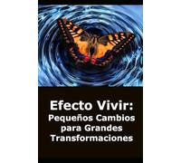 Efecto Vivir: Pequeños Cambios para Grandes Transformaciones: Transformación personal y Autoayuda