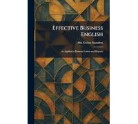 Effective Business English: As Applied to Business Letters and Reports