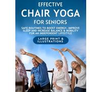 Effective Chair Yoga For Seniors Over 60: Safe routines to boost energy, improve sleep, increase balance and mobility for an independent lifestyle