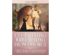 Effective Co-Parenting While Healing from Divorce: 5 Proven Strategies to Reclaim Happiness, Rebuild Yourself, & Protect Your Kids