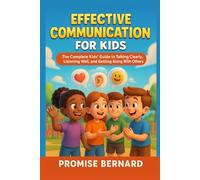 Effective Communication for Kids: The Complete Kids’ Guide to Talking Clearly, Listening Well, and Getting Along With Others