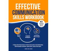 Effective Communication Skills Workbook: A Unique Action-Based System to Master Conversations, EQ & Relationships. Build Unshakable Confidence. Speak Clearly. Connect With Impact.