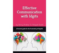 Effective Communication with Idgits: A Practical Guide For the Frustrated yet Hopeful: 1