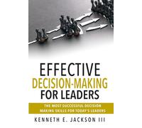 EFFECTIVE DECISION-MAKING FOR LEADERS: THE MOST SUCCESSFUL DECISION MAKING SKILLS FOR TODAY'S LEADERS