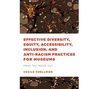 Effective Diversity, Equity, Accessibility, Inclusion, and Anti-Racism Practices for Museums: From the Inside Out