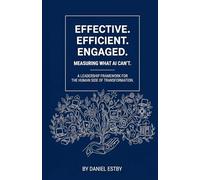 EFFECTIVE. EFFICIENT. ENGAGED.: Measuring What AI Can’t: A Leadership Framework for the Human Side of Transformation.