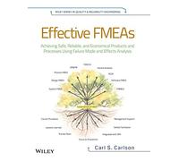 Effective FMEAs: Achieving Safe, Reliable, and Economical Products and Processes Using Failure Mode and Effects Analysis