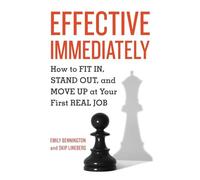 Effective Immediately: How to Fit In, Stand Out, and Move Up at Your First Real