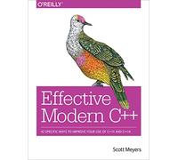 Effective Modern C++: 42 Specific Ways to Improve Your Use of C++11 and C++14