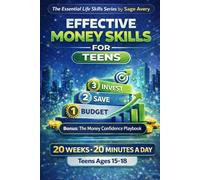 Effective Money Skills for Teens for a Wealth-Ready Teen: A Practical 20-Week, 20-Minute-a-Day System to Build Lifelong Money Habits Through Budgeting, Saving and Investing for Financial Independence