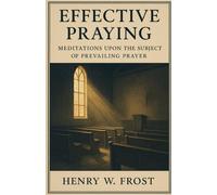 Effective Praying: Meditations Upon the Subject of Prevailing Prayer