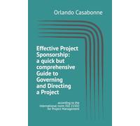 Effective Project Sponsorship: A Quick but Comprehensive Guide to Governing and Directing a Project: according to the international norm ISO 21502 for Project Management