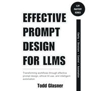 Effective Prompt Design for LLMs: Transforming Workflows Through Effective Prompt Design, Ethical AI Use, and Intelligent Automation