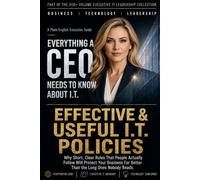 Effective & Useful I.T. Policies: Why Short, Clear Rules That People Actually Follow Will Protect Your Business Far Better Than the Long Ones Nobody Reads.